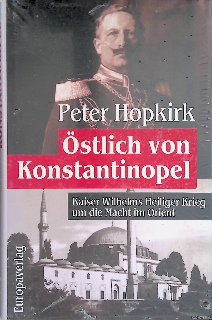 Hopkirk, Peter - stlich von Konstantinopel. Kaiser Wilhelms Heiliger Krieg um die Macht im Orient