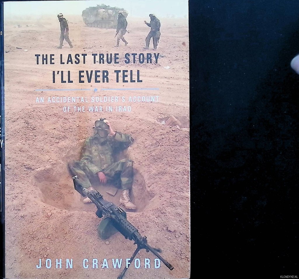 Crawford, John R. - The Last True Story I'll Ever Tell. An Accidental Soldier's Account of the War in Iraq
