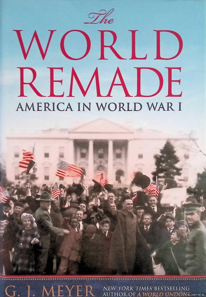 Meyer, G.J. - The World Remade. America in World War I