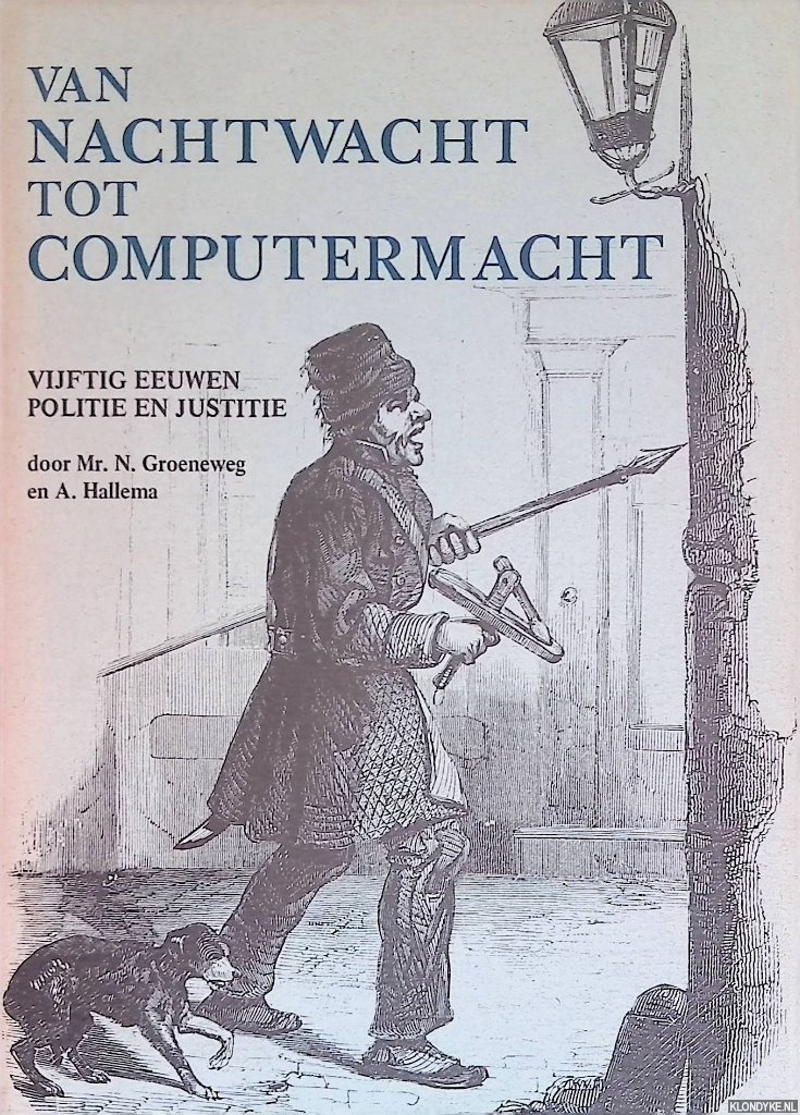 Groenweg, N. & A. Hallema - Van nachtwacht tot computermacht. Vijftig eeuwen politie en justitie