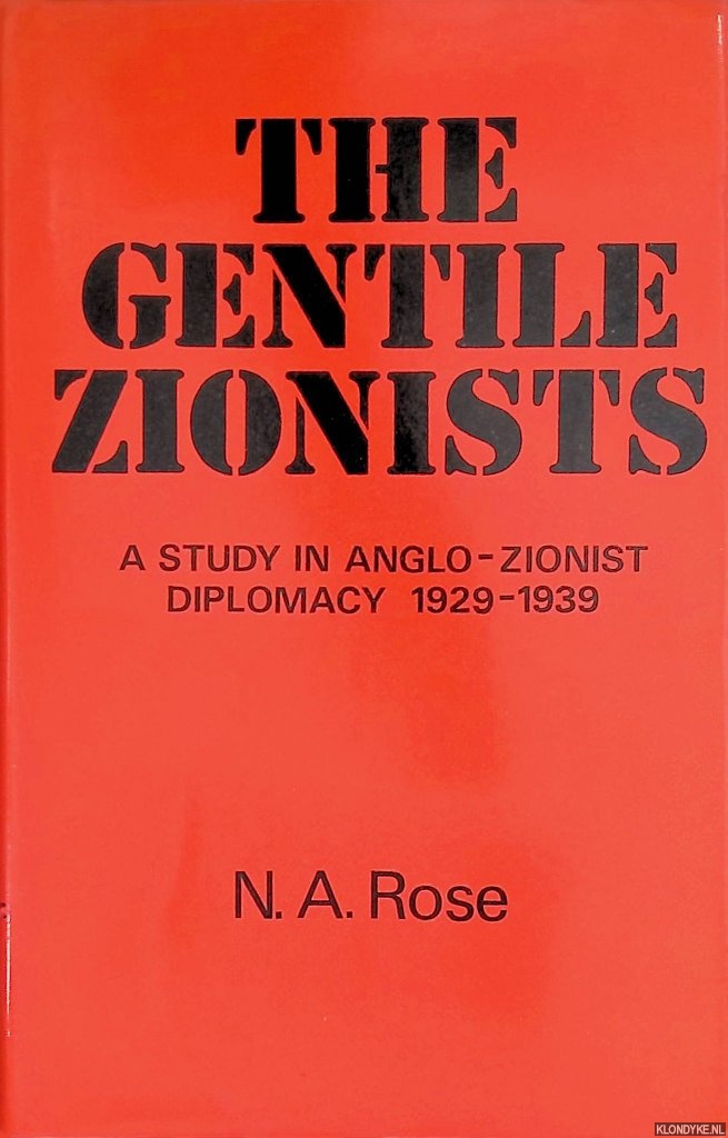 Rose, N.A. - Gentile Zionists: Study in Anglo-Zionist Diplomacy, 1929-1939
