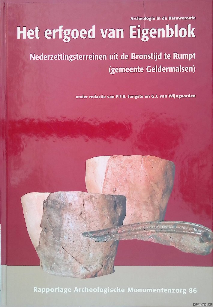 Jongste, P.F.B. & G.J. Wijngaarden (onder redactie van) - Archeologie in de Betuweroute: Het erfgoed van Eigenblok. Bewoningsgeschiedenis uit de Bronstijd te Geldermalsen