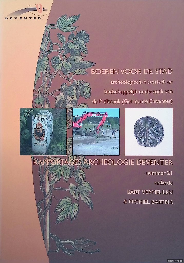 Vermeulen, Bart & Michiel Bartels - Boeren voor de stad. Archeologisch, historisch en landschappelijk onderzoek van de Rielerenk (Gemeente Deventer)