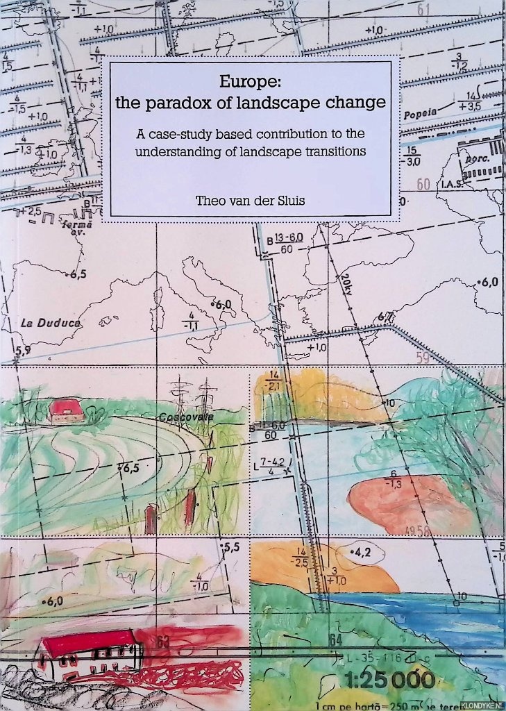 Sluis, Theo van der - Europe: the paradox of landscape change. A case-study based contribution to the understanding of landscape transitions