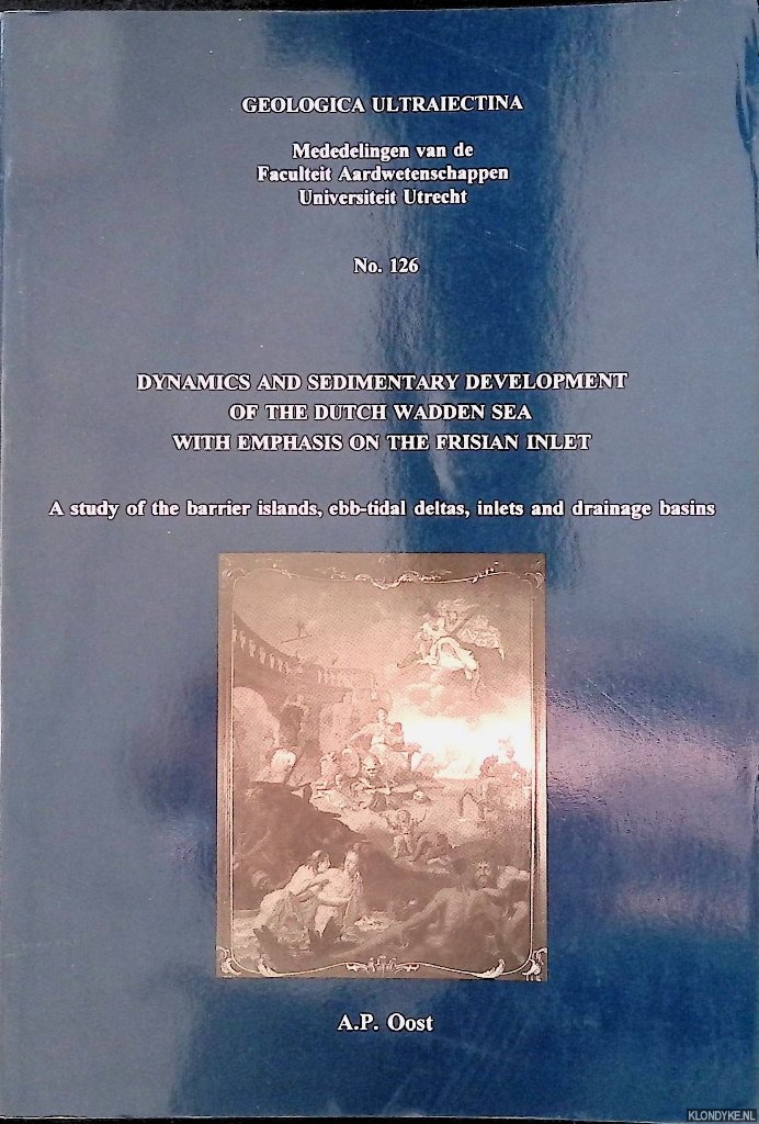 Oost, Albert Peter - Dynamics and sedimentary development of the Dutch Wadden Sea with emphasis on the Frisian Inlet. A study of the barrier islands, ebb-tidal deltas, inlets and drainage basins