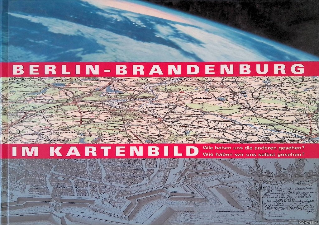 Scharfe, Wolfgang - Berlin-Brandenburg im Kartenbild: Wie haben uns die anderen gesehen? Wie haben wir uns selbst gesehen?