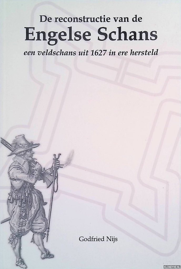 Nijs, Godfried - De reconstructie van de Engelse Schans. Een veldschans uit 1627 in ere hersteld