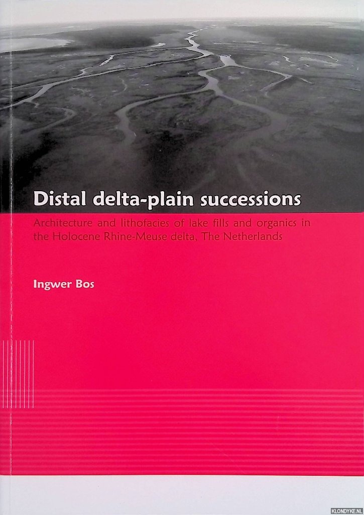 Bos, Ingwer - Distal delta-plain successions. Architecture and lithofacies of organics and lake fills in the Holocene Rhine-Meuse delta plain, The Netherlands