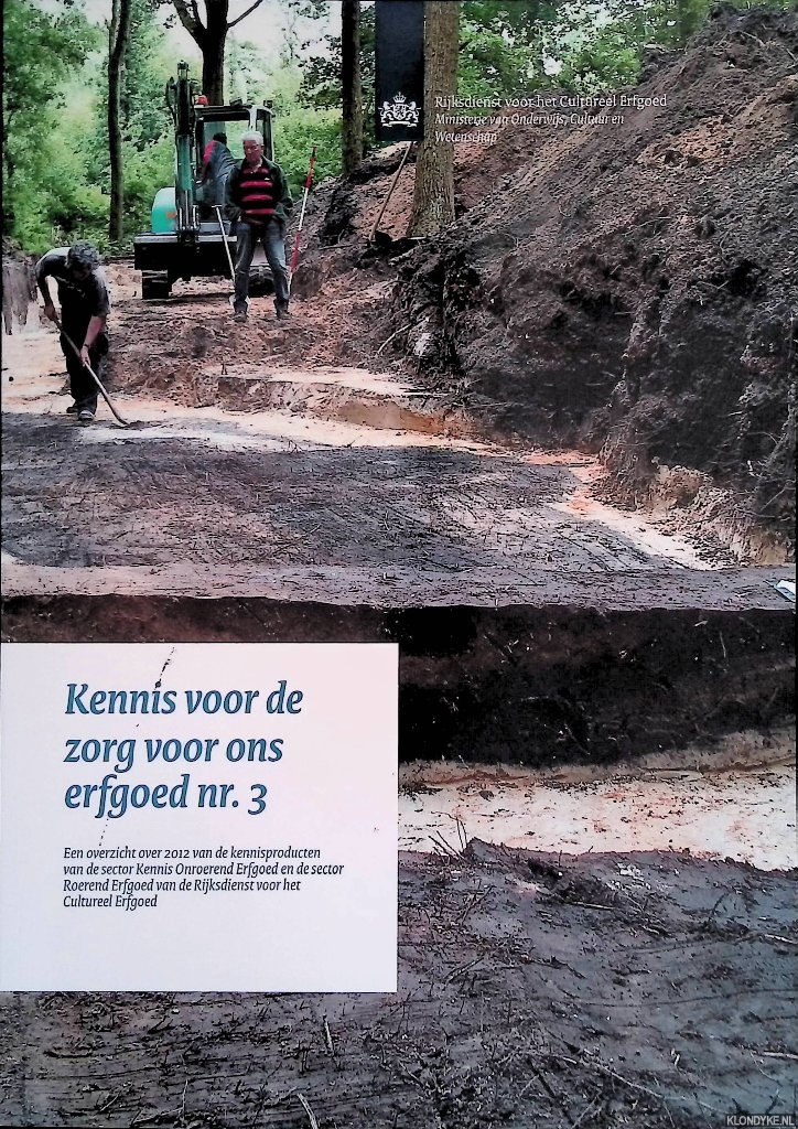 Bazelmans, Jos - e.a. - Kennis voor de zorg voor ons erfgoed nr. 3. Een overzicht over 2012 van de kennisproducten van de sector Kennis Onroerend Erfgoed en de sector Roerend Erfgoed van de Rijksdienst voor het Cultureel Erfgoed