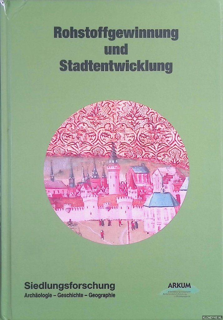 Pries, Martin - a.o. - Siedlungsforschung. Archologie, Geschichte, Geographie. Band 30: Rohstoffgewinnung und Stadtentwicklung