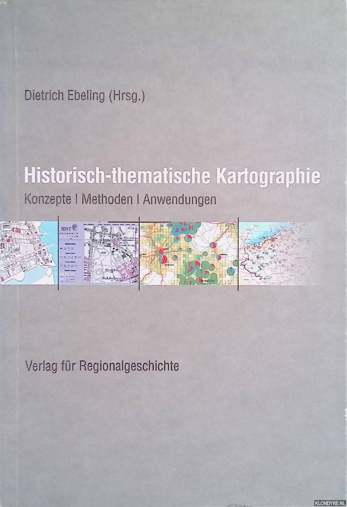Ebeling, Dietrich - Historisch-thematische Kartographie. Konzepte - Methoden - Anwendungen