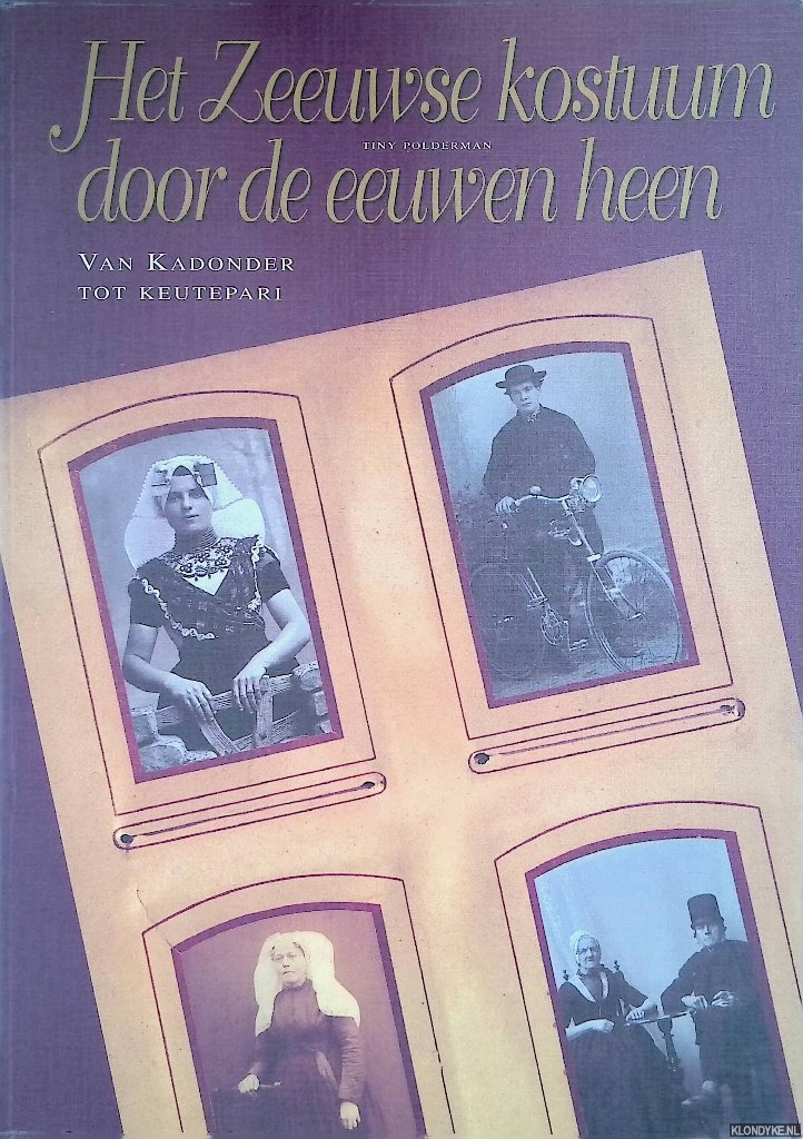 Polderman, Tiny - Het Zeeuwse kostuum door de eeuwen heen. Van kadonder tot keutepari