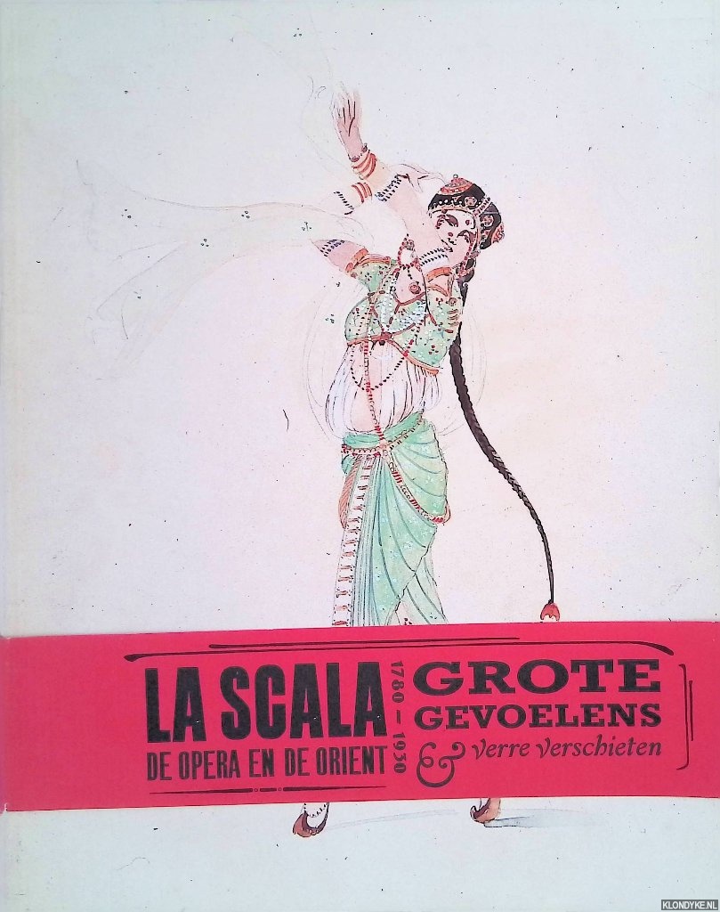 Haveman, Maritte & Annemiek Overbeek (redactie) - La Scala, de opera en de Orint 1780 tot 1930 : Grote Gevoelens & Verre Verschieten