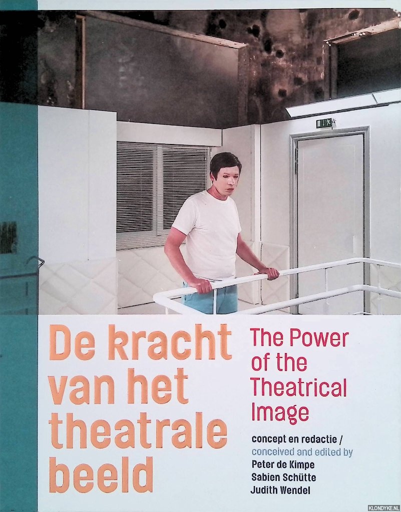 Kimpe, Peter de & Sabien Schtte & Judith Wendel - De kracht van het theatrale beeld / The Power of the Theatrical Image