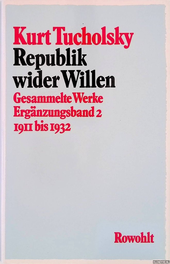 Tucholsky, Kurt - Republik wider Willen. Gesammelte Werke, Ergnzungsband 2: 1911-1932