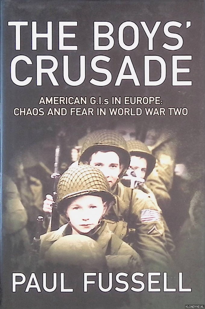 Fussell, Paul - The Boys' Crusade. American G.I.s In Europe: Chaos And Fear In World War Two