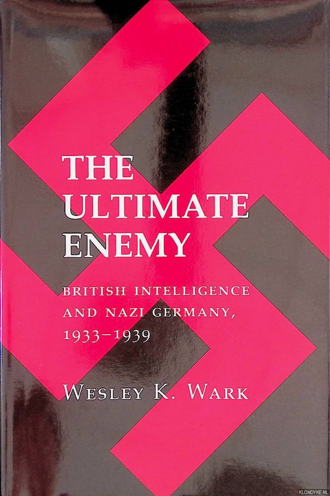 Wark, Wesley K. - The Ultimate Enemy: British Intelligence and Nazi Germany, 1933-1939