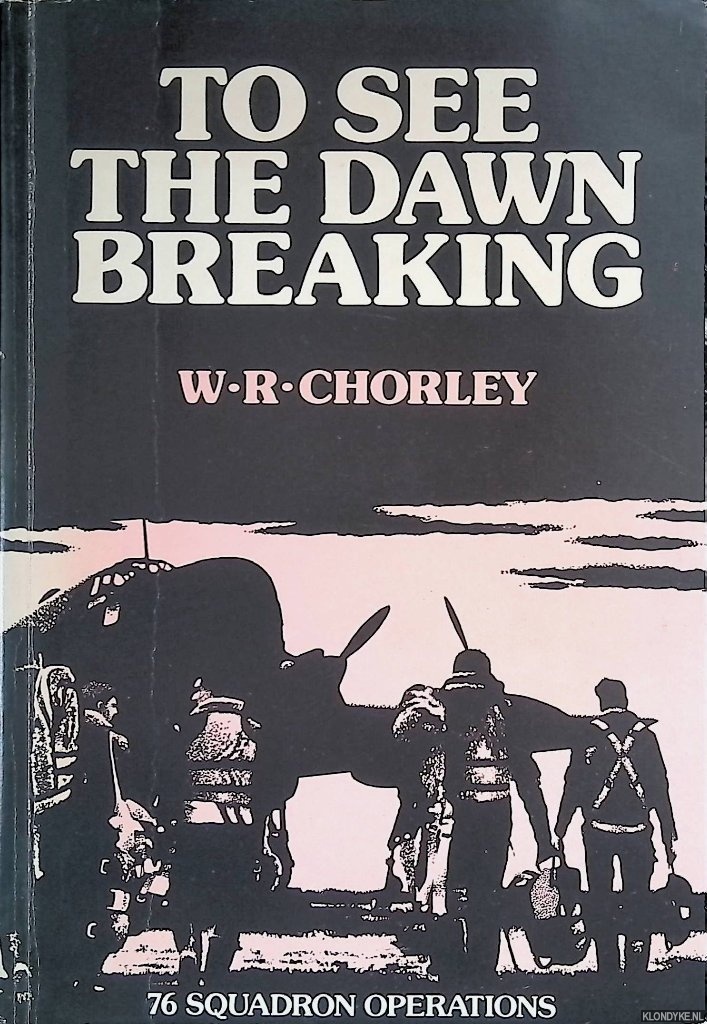 Chorley, W.R. - To See the Dawn Breaking: 76 Squadron Operations