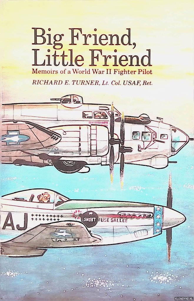 Turner, Richard E. - Big Friend, Little Friend: Memoirs of a World War II Fighter Pilot