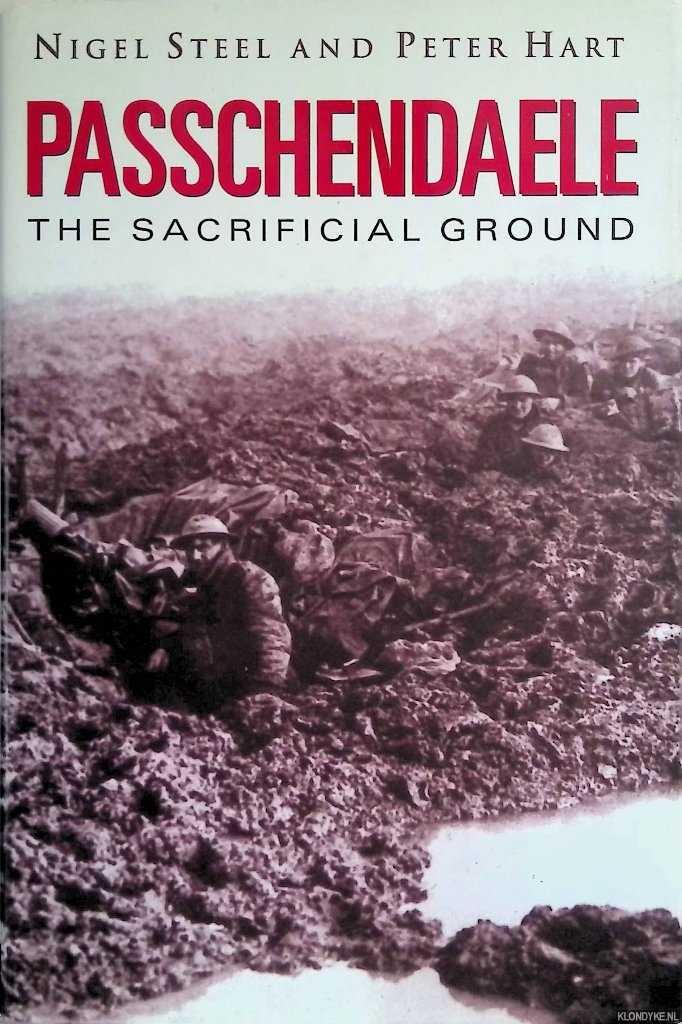 Steel, Nigel & Peter Hart - Passchendaele. The sacrificial ground