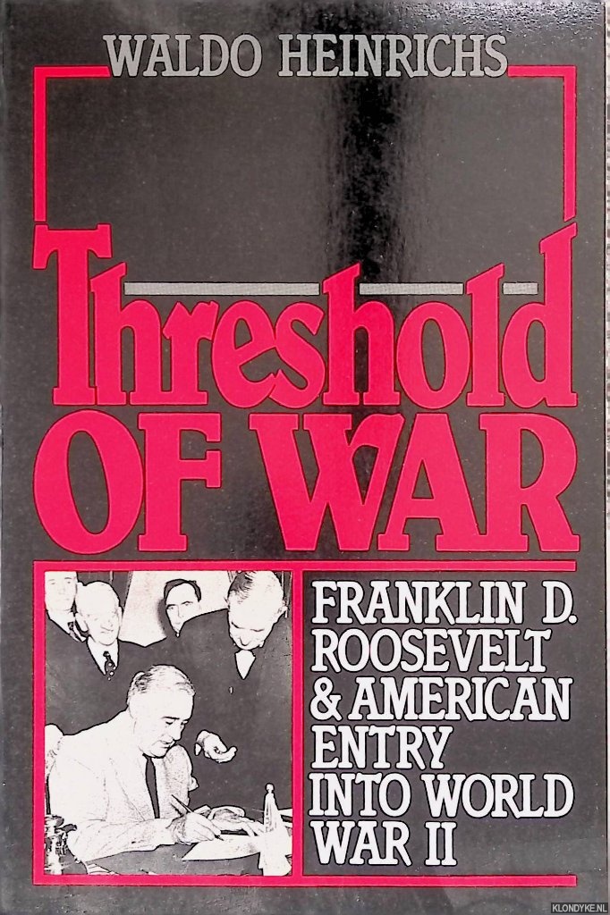 Heinrichs, Waldo - Threshold of War: Franklin D. Roosevelt & American Entry into World War II