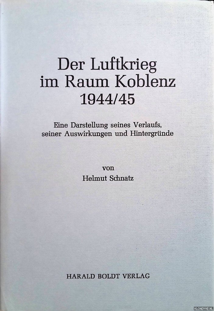 Schnatz, Helmut - Der Luftkrieg im Raum Koblenz 1944/45. Eine Darstellung seines Verlaufs, seiner Auswirkungen und Hintergrnde