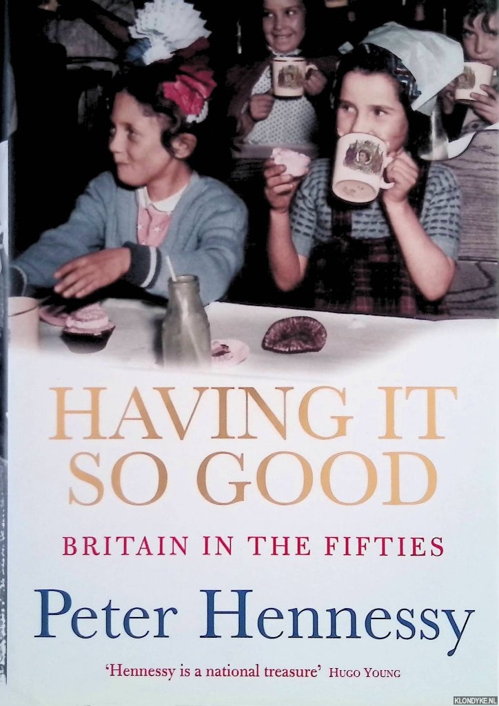 Hennessy, Peter - Having It So Good: Britain in the Fifties