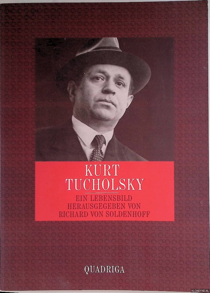 Soldenhoff, Richard von - Kurt Tucholsky 1890-1935. Ein Lebensbild