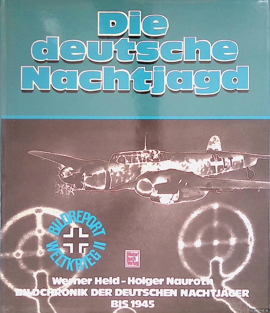 Held, Werner & Holger Nauroth - Die deutsche Nachtjagd: Bild-Chronik der deutschen Nachtjger bis 1945