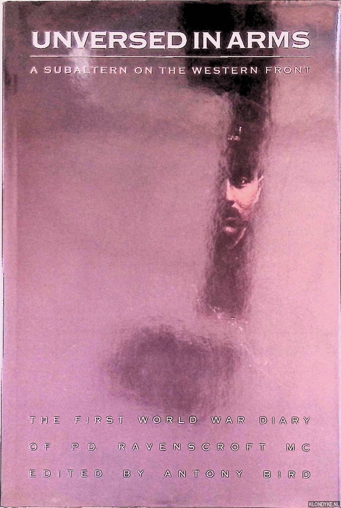 Bird, Antony - Unversed in Arms: A Subaltern on the Western Front