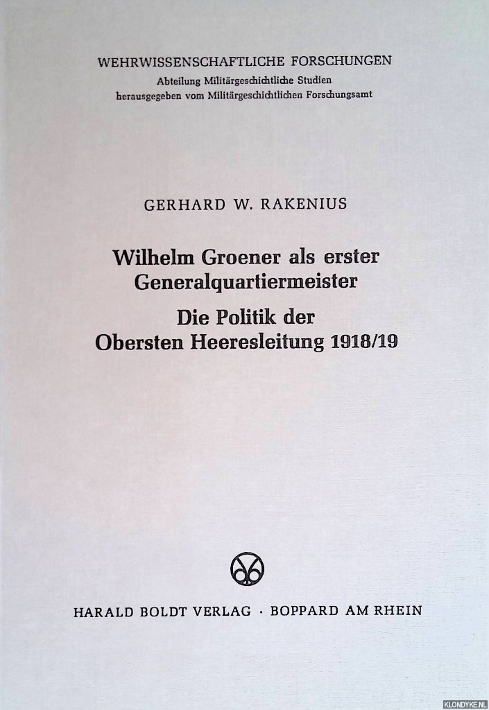 Rakenius, Gerhard W. - Wilhelm Groener als Erster Generalquartiermeister. Die Politik der Obersten Heeresleitung 1918/19