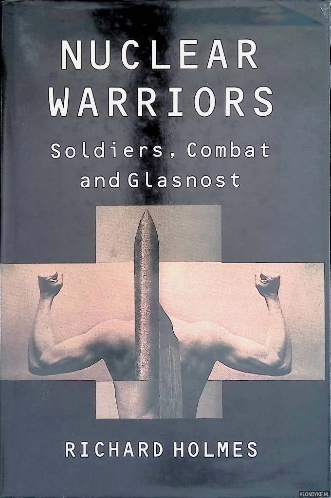 Holmes, Richard - Nuclear Warriors: Soldiers, Combat and Glasnost