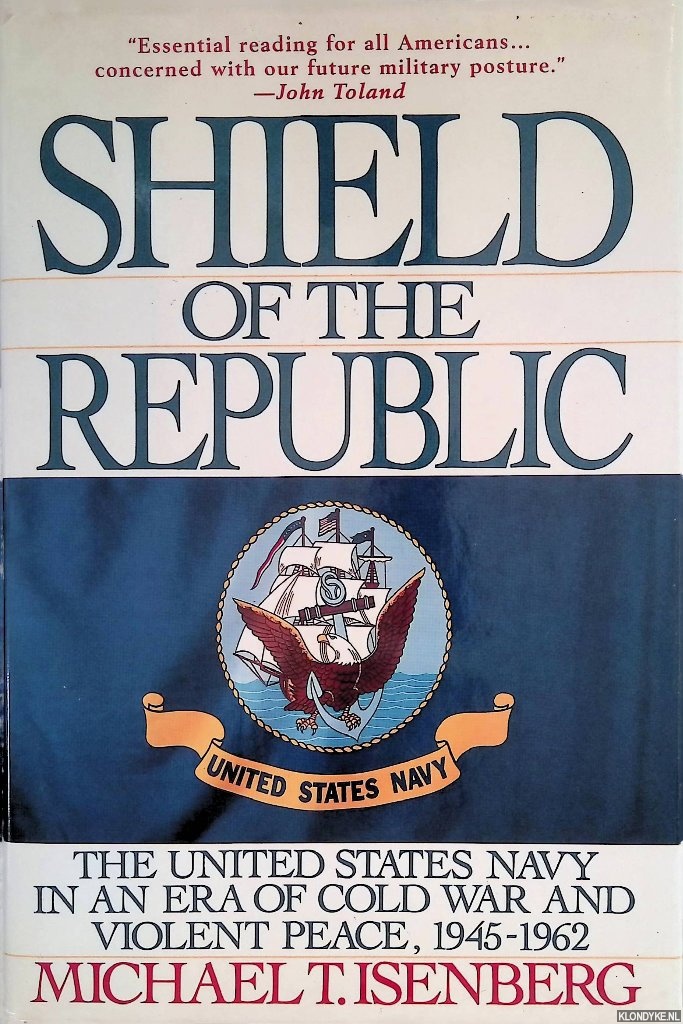 Isenberg, Michael T. - Shield of the Republic: The United States Navy in an Era of Cold War and Violent Peace 1945-1962
