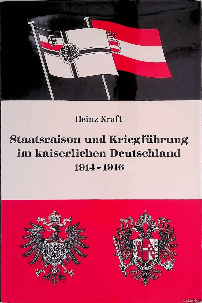 Kraft, Heinz - Staatsrson und Kriegfhrung im kaiserlichen Deutschland 1914 - 1916. Der Gegensatz zwischen dem Generalstabschef von Falkenhayn und dem Oberbefehlshaber Ost im Rahmen des Bndniskrieges der Mittelmchte