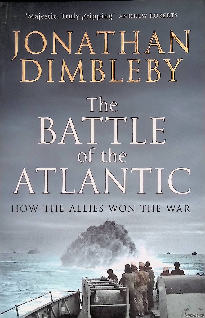 Dimbleby, Jonathan - The Battle of the Atlantic: How the Allies Won the War