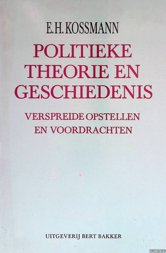 Kossmann, E.H. - Politieke theorie en geschiedenis. Verspreide opstellen en opdrachten