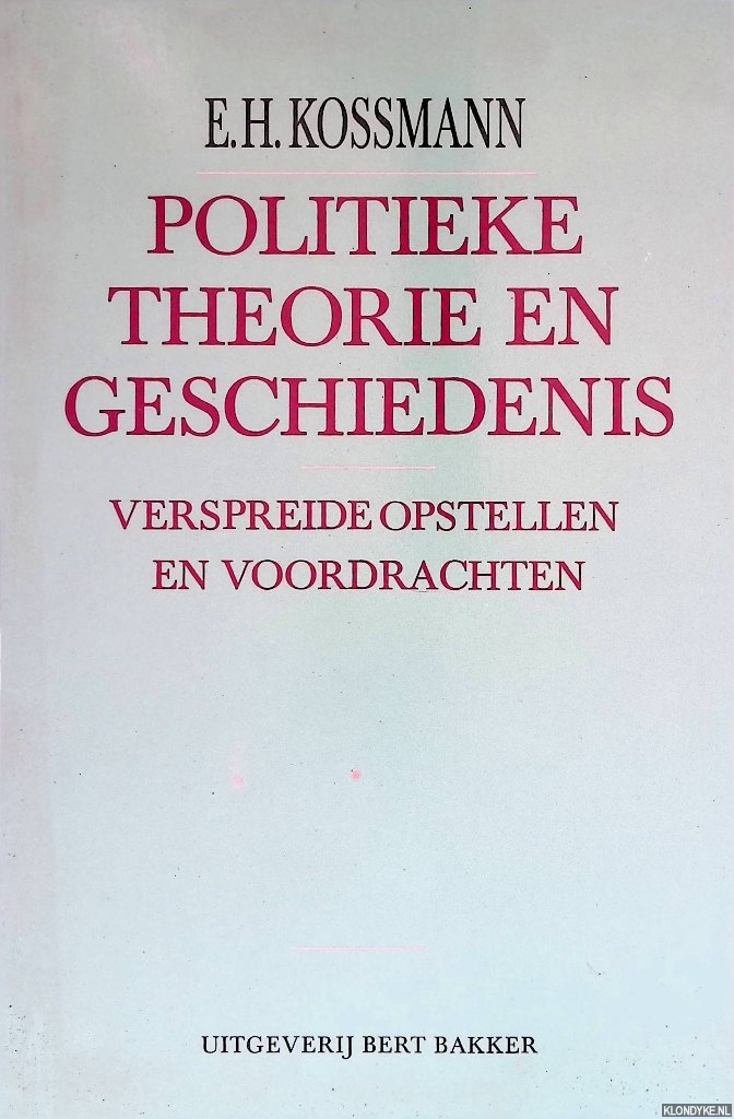 Kossmann, E.H. - Politieke theorie en geschiedenis: verspreide opstellen en opdrachten