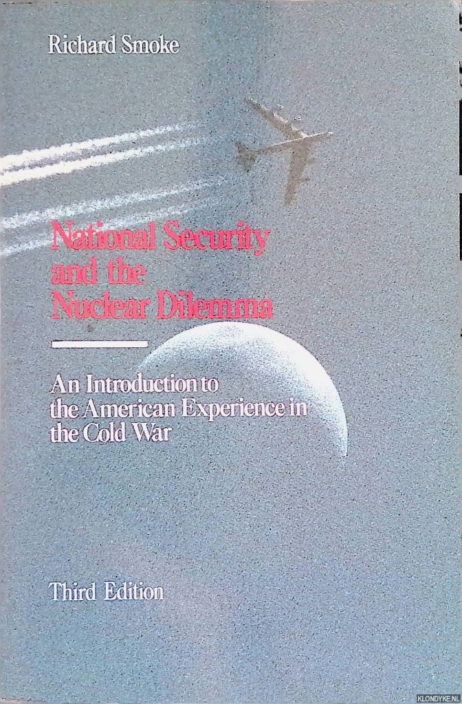 Smoke, Richard - National Security and The Nuclear Dilemma: An Introduction to the American Experience in the Cold War