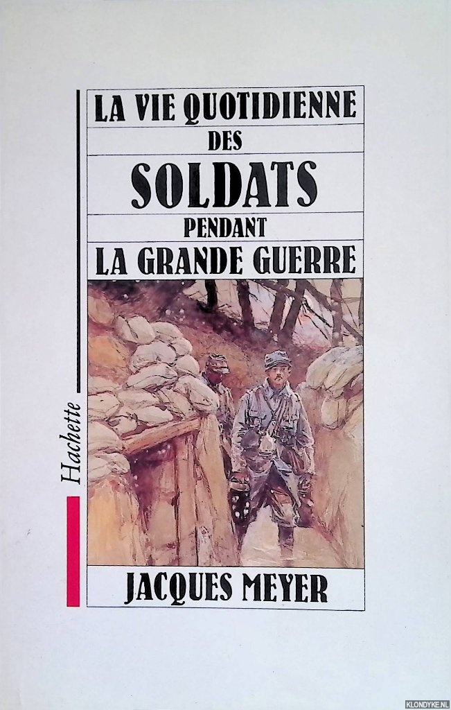 Meyer, Jacques - La Vie quotidienne des soldats pendant la grande guerre
