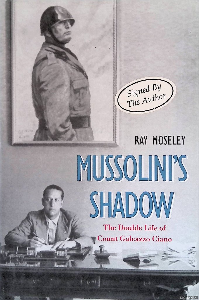 Moseley, Ray - Mussolini's Shadow. The Double Life of Count Galeazzo Ciano *SIGNED*