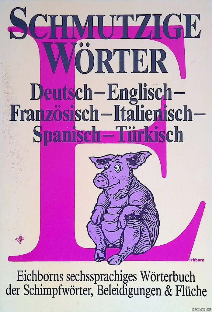 Thal, Hella - Schmutzige Wrter. Eichborns sechssprachiges Wrterbuch der Schimpfwrter, Beleidigungen & Flche: Deutsch, Englisch, Franzsisch, Italienisch, Spanish, Trkisch