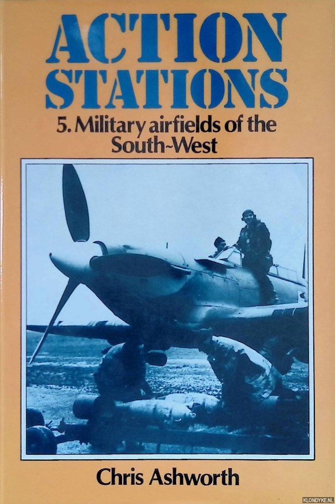 Ashworth, Chris - Action Stations 5: Military Airfields of the South-West