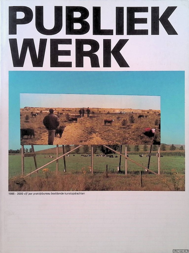 Duyn, Marjolijn van & Liesbeth Melis - Publiek Werk 1995-2000: vijf jaar Praktijkbureau Beeldende Kunstopdrachten