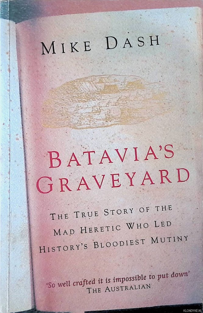 Dash, Mike - Batavia`s Graveyard. The true story of the mad heretic who led history`s bloodiest mutiny