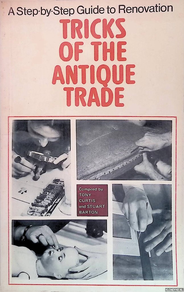 Curtis, Tony & Stuart Barton - Tricks of the Antique Trade. A Step-By-Step Guide to Renovation