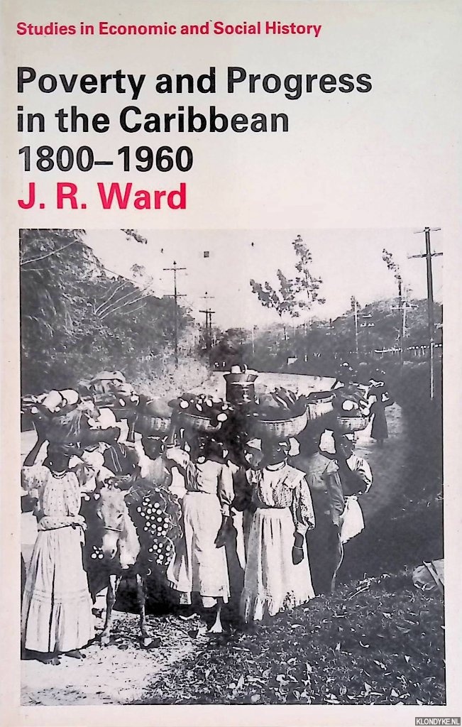 Ward, J.R. - Poverty and Progress in the Caribbean, 1800-1960 (Studies in economic & social history)