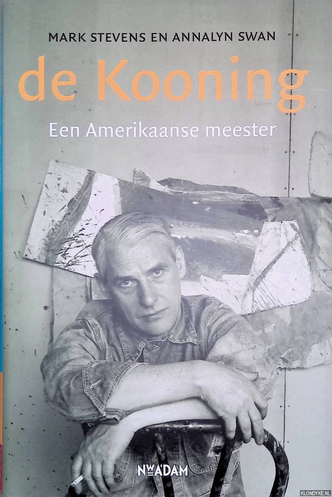 Stevens, Mark & Annalyn Swan - De Kooning. Een Amerikaanse meester
