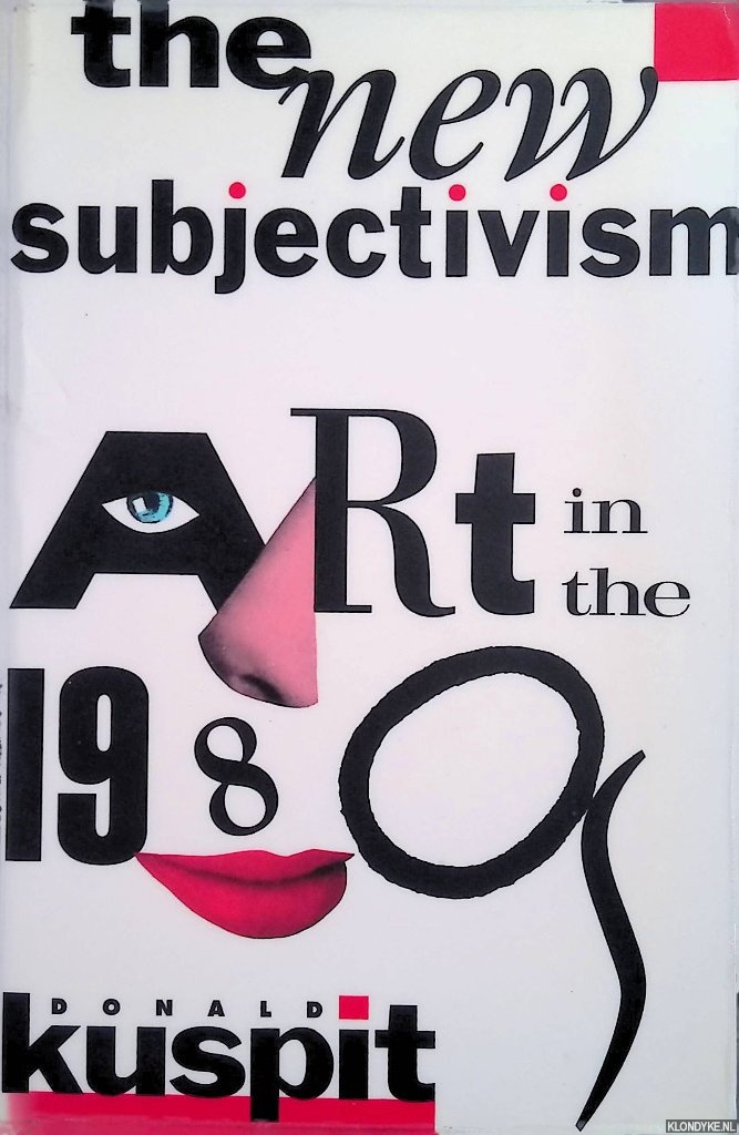 Kuspit, Donald - The New Subjectivism. Art in the 1980s