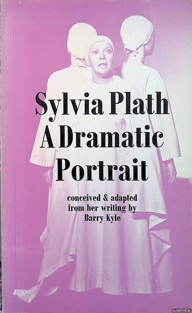 Kyle, Barry - Sylvia Plath: a dramatic portrait. Conceived & adapted from her writing