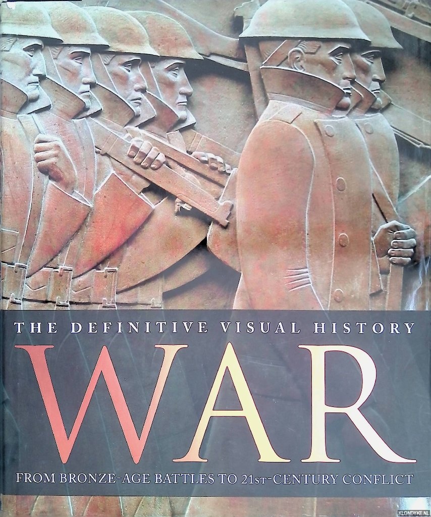 David, Saul - War: The Definitive Visual History. From Bronze-Age Battles to 21st Century Conflicts